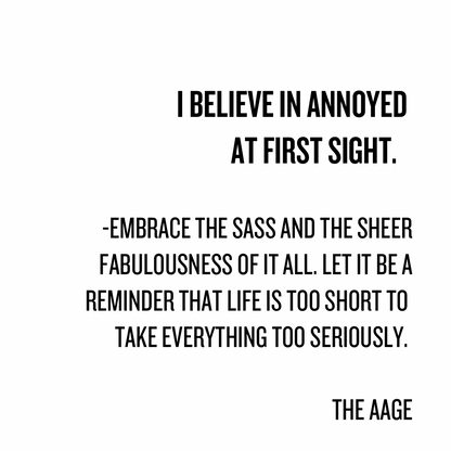 I BELIEVE IN ANNOYED AT FIRST SIGHT.